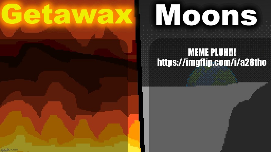 Geta n Moons shared temp | MEME PLUH!!!
https://imgflip.com/i/a28tho | image tagged in geta n moons shared temp | made w/ Imgflip meme maker