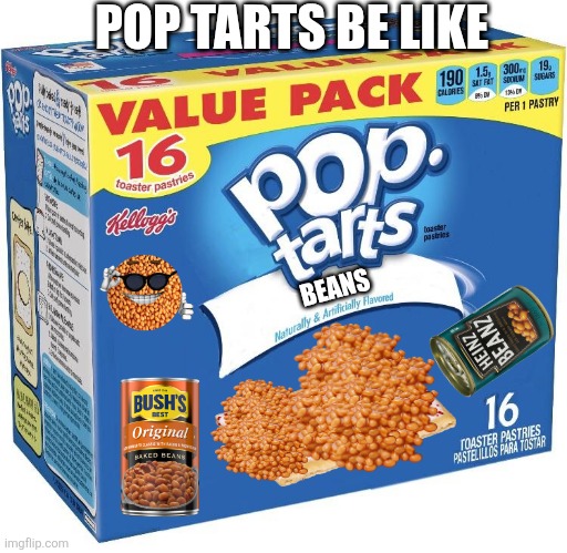 pop tarts be like... | POP TARTS BE LIKE; BEANS | image tagged in pop tarts | made w/ Imgflip meme maker