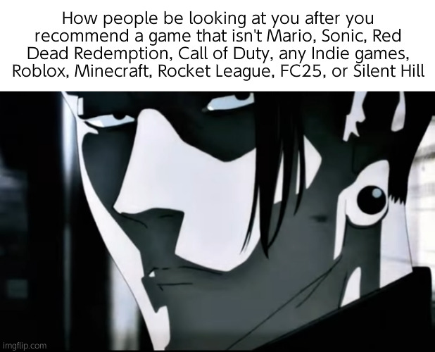 Don't forget Pokemon | How people be looking at you after you recommend a game that isn't Mario, Sonic, Red Dead Redemption, Call of Duty, any Indie games, Roblox, Minecraft, Rocket League, FC25, or Silent Hill | image tagged in geto sideeye | made w/ Imgflip meme maker