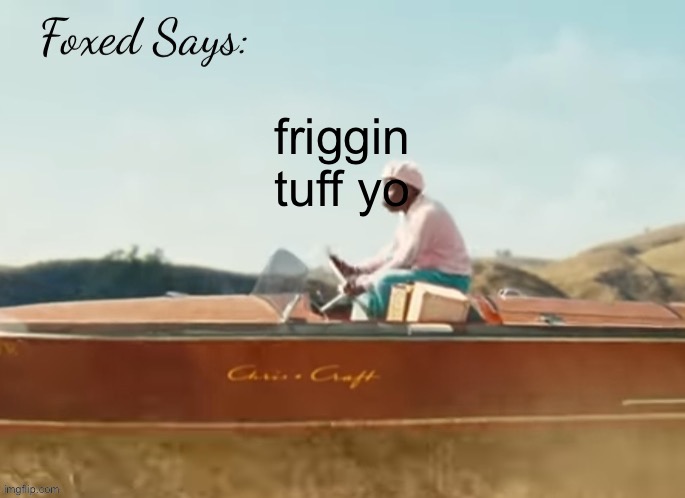 Foxed CMIYGL temp | friggin tuff yo | image tagged in foxed cmiygl temp | made w/ Imgflip meme maker
