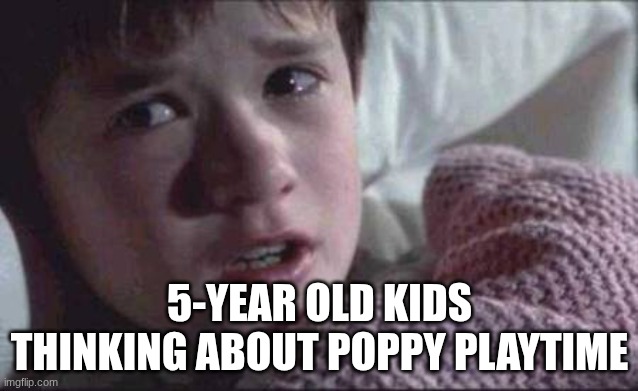 freaky | 5-YEAR OLD KIDS THINKING ABOUT POPPY PLAYTIME | image tagged in memes,i see dead people | made w/ Imgflip meme maker
