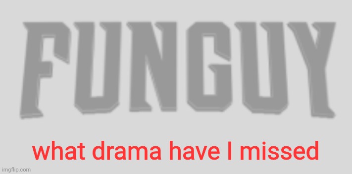 Funguy Conquest title card | what drama have I missed | image tagged in funguy conquest title card | made w/ Imgflip meme maker