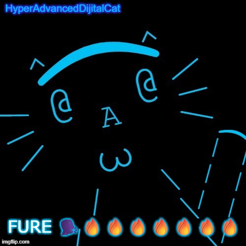 FURE 🗣️🔥🔥🔥🔥🔥🔥🔥 | image tagged in hyperadvanceddijitalcat temp | made w/ Imgflip meme maker