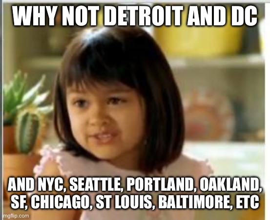 Why not both | WHY NOT DETROIT AND DC AND NYC, SEATTLE, PORTLAND, OAKLAND, SF, CHICAGO, ST LOUIS, BALTIMORE, ETC | image tagged in why not both | made w/ Imgflip meme maker