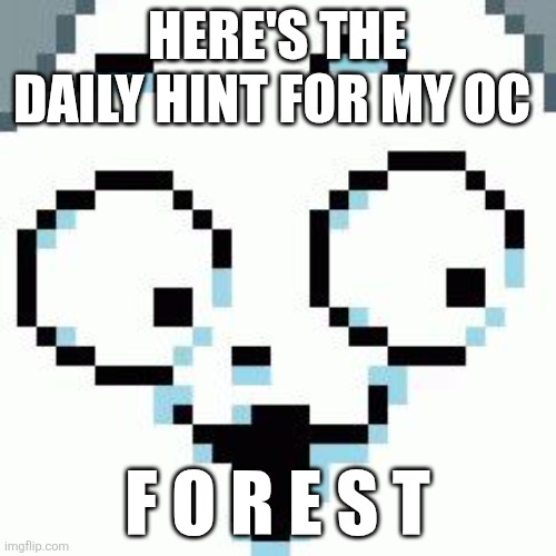 Temmie | HERE'S THE DAILY HINT FOR MY OC; F O R E S T | image tagged in temmie | made w/ Imgflip meme maker
