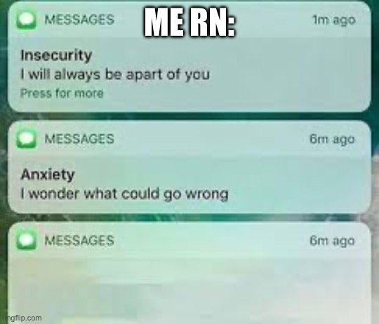 Depression&Anxiety Text Meme | ME RN: | image tagged in depression anxiety text meme | made w/ Imgflip meme maker