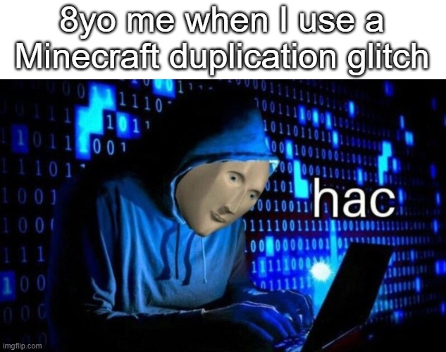 Meme Man Hac | 8yo me when I use a Minecraft duplication glitch | image tagged in meme man hac,why are you reading the tags,stop reading the tags | made w/ Imgflip meme maker
