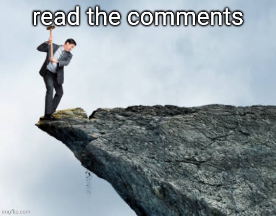 man breaking cliff | read the comments | image tagged in joke post,dont take seriously | made w/ Imgflip meme maker