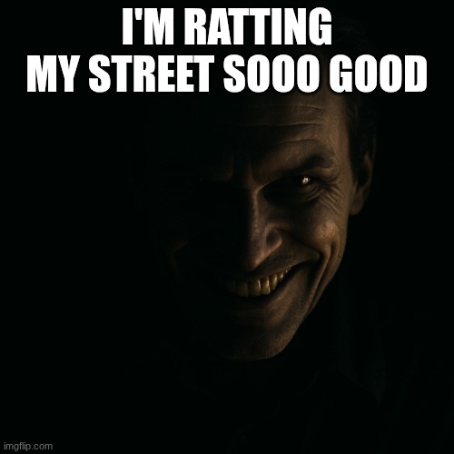evil grin with light and dark | I'M RATTING MY STREET SOOO GOOD | image tagged in evil grin with light and dark | made w/ Imgflip meme maker