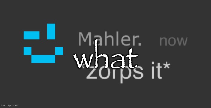 zorps it | what | image tagged in zorps it | made w/ Imgflip meme maker