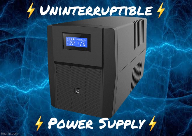 ⚡️Uninterruptible⚡️; ⚡️Power Supply⚡️ | made w/ Imgflip meme maker