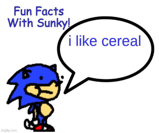 Fun Facts With Sunky! | i like cereal | image tagged in fun facts with sunky | made w/ Imgflip meme maker