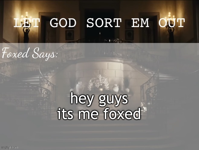 Foxed LGSEO Temp | hey guys its me foxed | image tagged in foxed lgseo temp | made w/ Imgflip meme maker