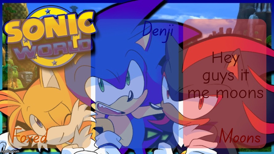 Foxed, Denji, and Moons - Tails, Sonic, and Shadow temp | Hey guys it me moons | image tagged in foxed denji and moons - tails sonic and shadow temp | made w/ Imgflip meme maker