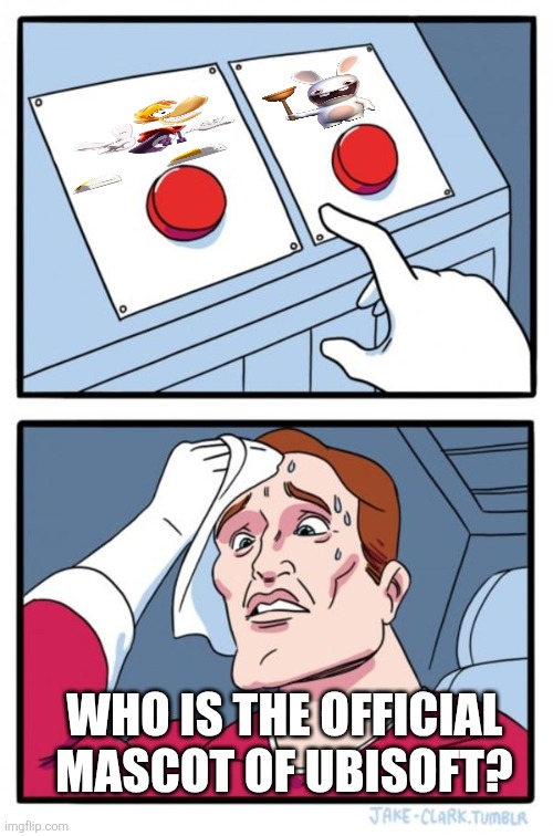 Who is the official mascot of Ubisoft, a French gaming giant (as we know)? | WHO IS THE OFFICIAL MASCOT OF UBISOFT? | image tagged in memes,two buttons,ubisoft,rabbids,rayman,mascot | made w/ Imgflip meme maker