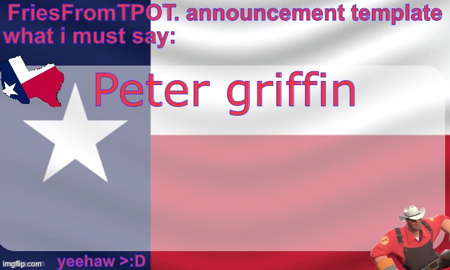 friesfromTPOT announcement template | Peter griffin | image tagged in friesfromtpot announcement template | made w/ Imgflip meme maker