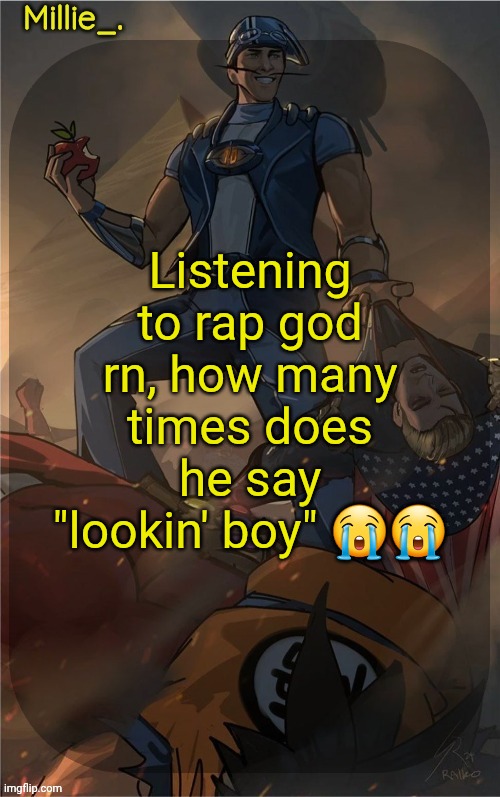 Millie's Sportacus solos fiction Announcement template | Listening to rap god rn, how many times does he say "lookin' boy" 😭😭 | image tagged in millie's sportacus solos fiction announcement template | made w/ Imgflip meme maker