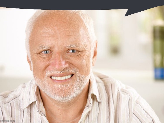 Awkward smiling old man | image tagged in awkward smiling old man | made w/ Imgflip meme maker