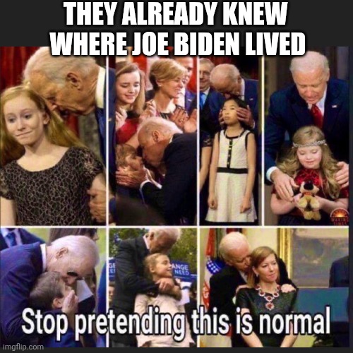 THEY ALREADY KNEW 
WHERE JOE BIDEN LIVED | made w/ Imgflip meme maker