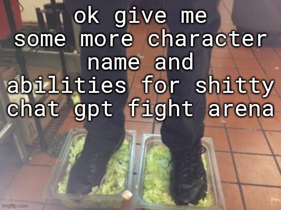 ok give me some more character name and abilities for shitty chat gpt fight arena | made w/ Imgflip meme maker