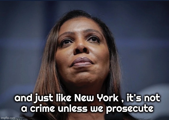 Letitia James looks up | and just like New York , it's not
a crime unless we prosecute | image tagged in letitia james looks up | made w/ Imgflip meme maker