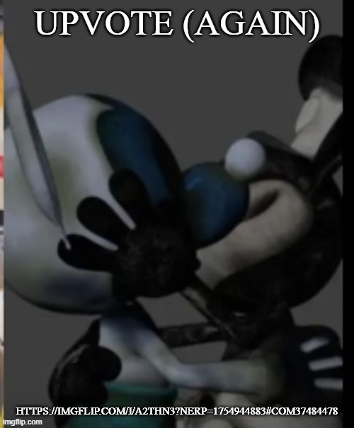 Fex | UPVOTE (AGAIN); HTTPS://IMGFLIP.COM/I/A2THN3?NERP=1754944883#COM37484478 | image tagged in fex | made w/ Imgflip meme maker