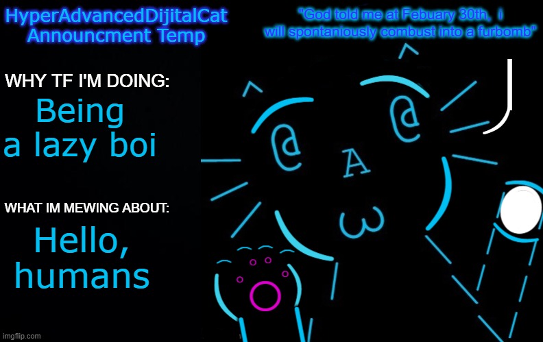 this new temp kinda sucks, but i like it. bite me | Being a lazy boi; Hello, humans | image tagged in hyperadvanceddijitalcat new announcment temp | made w/ Imgflip meme maker