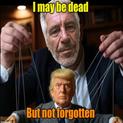 Trump distractions who is pulling the strings? | image tagged in trump,epstein dead but not gone,maga man love,pedo files,won't go away | made w/ Imgflip meme maker