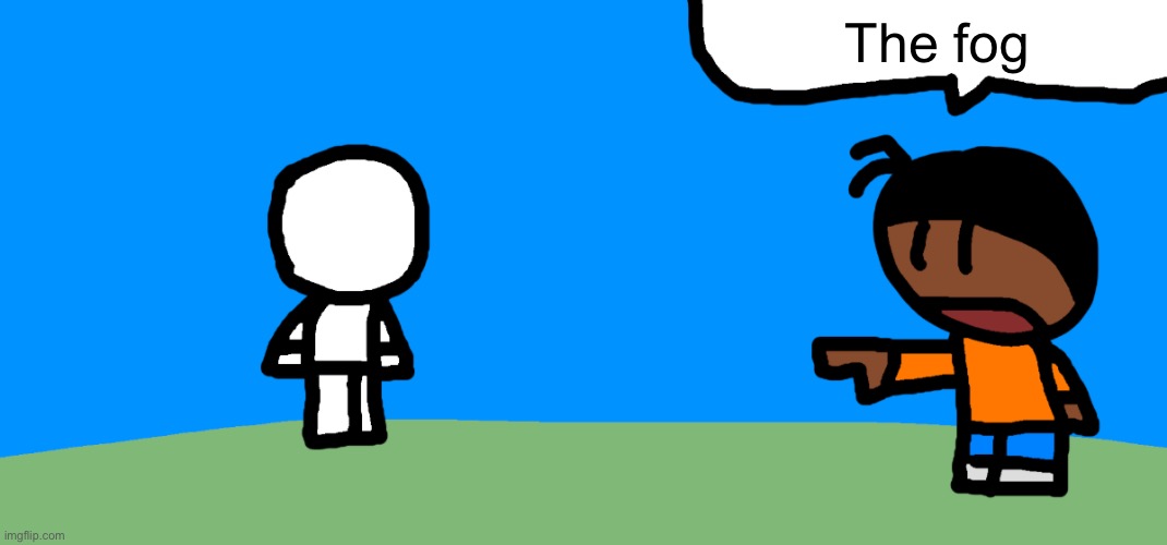Add yourself getting called out | The fog | image tagged in add yourself getting called out | made w/ Imgflip meme maker