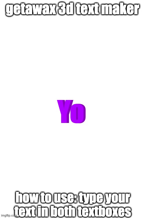 3d text maker (June 2025: you may have to tweak the text boxes) | Yo; Yo | image tagged in 3d text maker june 2025 you may have to tweak the text boxes | made w/ Imgflip meme maker