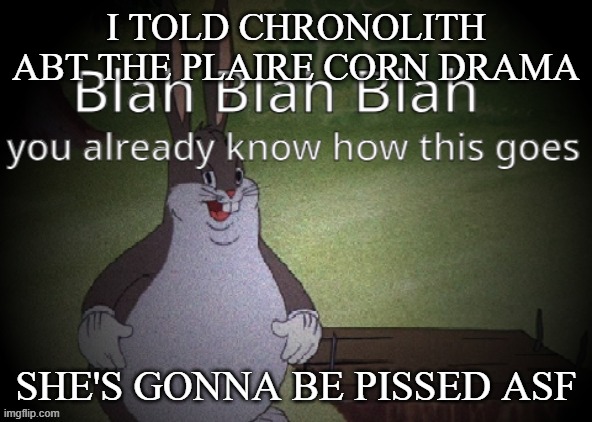 Wholesome 100 | I TOLD CHRONOLITH ABT THE PLAIRE CORN DRAMA; SHE'S GONNA BE PISSED ASF | image tagged in wholesome 100 | made w/ Imgflip meme maker