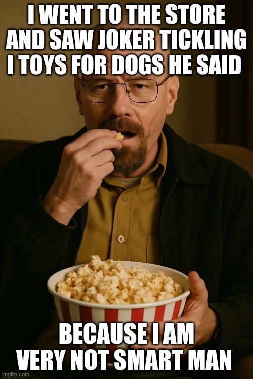 I cant come up with anything that's not oily | I WENT TO THE STORE AND SAW JOKER TICKLING I TOYS FOR DOGS HE SAID; BECAUSE I AM VERY NOT SMART MAN | made w/ Imgflip meme maker