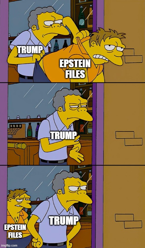 Moe throws Barney | TRUMP; EPSTEIN
FILES; TRUMP; TRUMP; EPSTEIN
FILES | image tagged in moe throws barney,trump,epstein | made w/ Imgflip meme maker