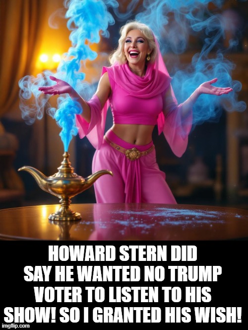 Wish granted!! | HOWARD STERN DID SAY HE WANTED NO TRUMP VOTER TO LISTEN TO HIS SHOW! SO I GRANTED HIS WISH! | image tagged in sam elliott special kind of stupid | made w/ Imgflip meme maker
