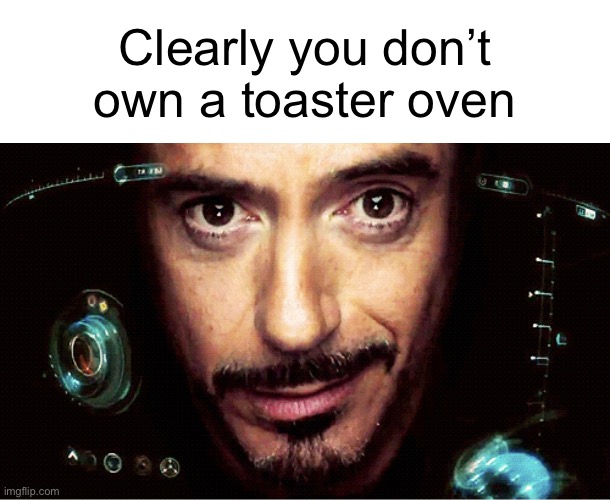 Jarvis | Clearly you don’t own a toaster oven | image tagged in jarvis | made w/ Imgflip meme maker