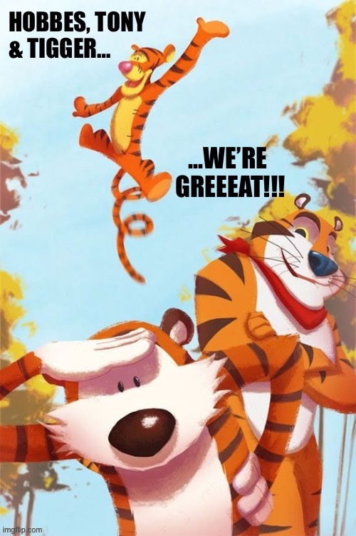 3 famous tigers… | image tagged in calvin and hobbes,hobbes,tigger,tony the tiger,tribute | made w/ Imgflip meme maker