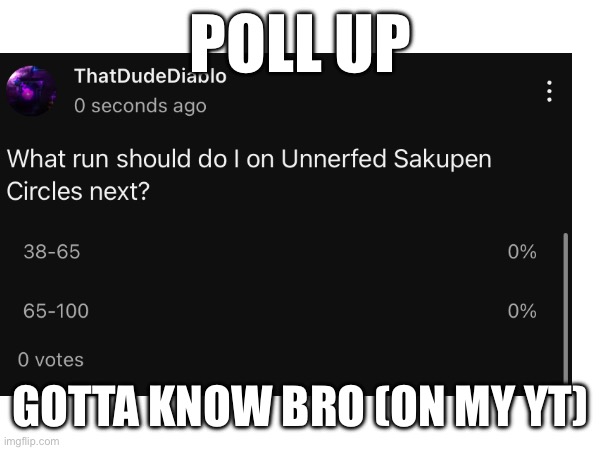 New hardest mobile? | POLL UP; GOTTA KNOW BRO (ON MY YT) | image tagged in geometry dash | made w/ Imgflip meme maker