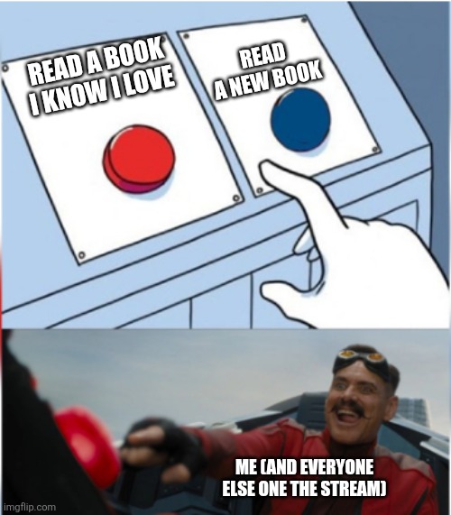 Robotnik Pressing Red Button | READ A BOOK I KNOW I LOVE READ A NEW BOOK ME (AND EVERYONE ELSE ONE THE STREAM) | image tagged in robotnik pressing red button | made w/ Imgflip meme maker
