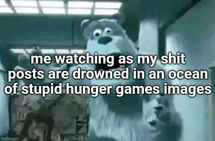 me watching as my shit posts are drowned in an ocean of stupid hunger games images | made w/ Imgflip meme maker