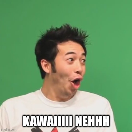pogchamp | KAWAIIIII NEHHH | image tagged in pogchamp | made w/ Imgflip meme maker