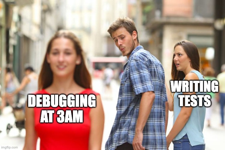 Distracted Boyfriend Meme | WRITING TESTS; DEBUGGING
AT 3AM | image tagged in memes,distracted boyfriend | made w/ Imgflip meme maker