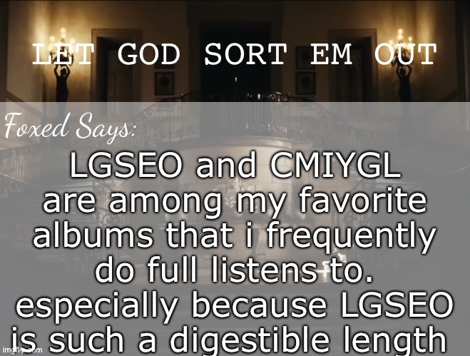 Foxed LGSEO Temp | LGSEO and CMIYGL are among my favorite albums that i frequently do full listens to. especially because LGSEO is such a digestible length | image tagged in foxed lgseo temp | made w/ Imgflip meme maker