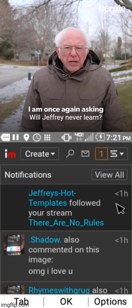 Will Jeffrey never learn? | image tagged in memes,bernie i am once again asking for your support | made w/ Imgflip meme maker