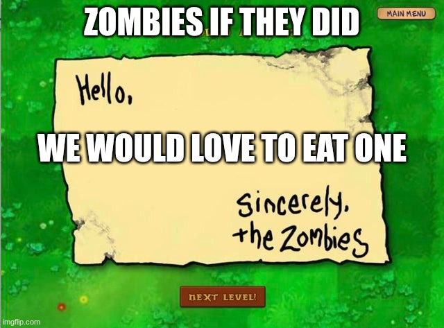 Letter From The Zombies | ZOMBIES IF THEY DID WE WOULD LOVE TO EAT ONE | image tagged in letter from the zombies | made w/ Imgflip meme maker