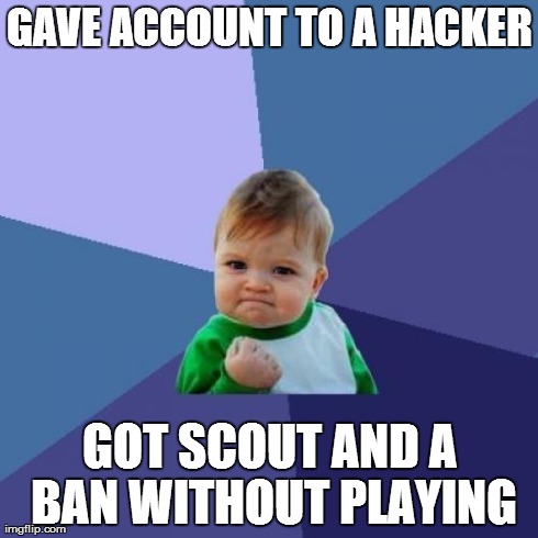 Success Kid Meme | GAVE ACCOUNT TO A HACKER GOT SCOUT AND A BAN WITHOUT PLAYING | image tagged in memes,success kid | made w/ Imgflip meme maker