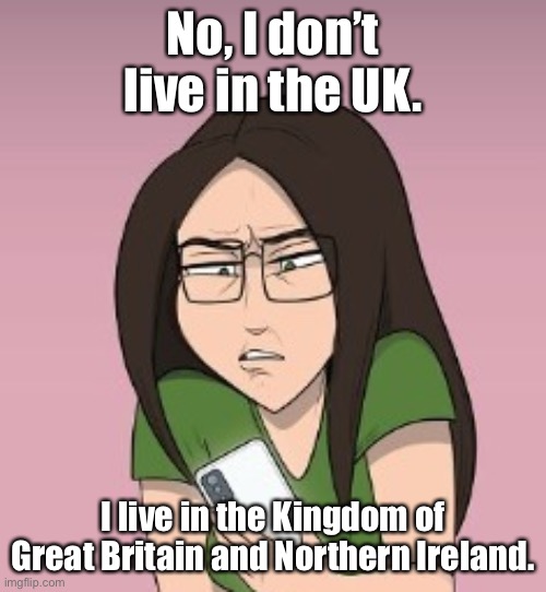 I’m an ulster | No, I don’t live in the UK. I live in the Kingdom of Great Britain and Northern Ireland. | image tagged in errrmmmm wtf | made w/ Imgflip meme maker