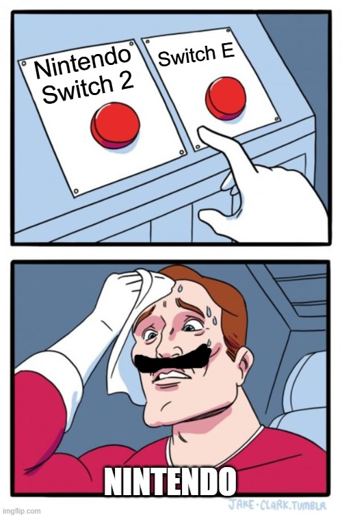 Nintendo's Two Buttons | Switch E; Nintendo Switch 2; NINTENDO | image tagged in memes,two buttons | made w/ Imgflip meme maker