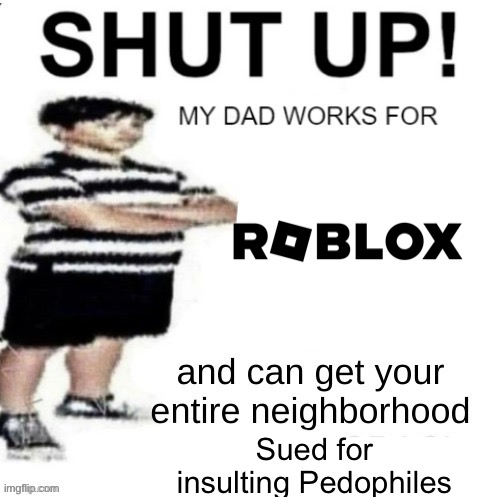 My dad works for the cia. | Sued for insulting Pedophiles | image tagged in my dad works for the cia | made w/ Imgflip meme maker