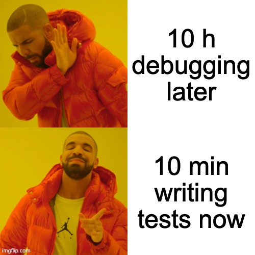 Drake Hotline Bling Meme | 10 h debugging later; 10 min writing tests now | image tagged in memes,drake hotline bling | made w/ Imgflip meme maker
