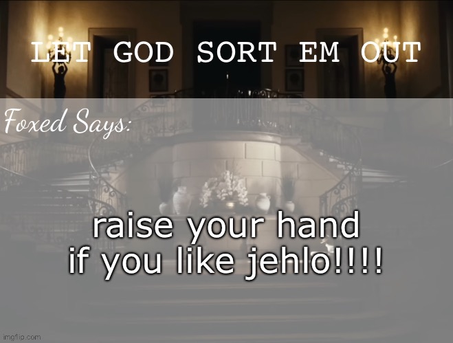 Foxed LGSEO Temp | raise your hand if you like jehlo!!!! | image tagged in foxed lgseo temp | made w/ Imgflip meme maker